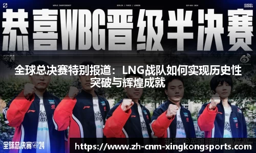 全球总决赛特别报道：LNG战队如何实现历史性突破与辉煌成就